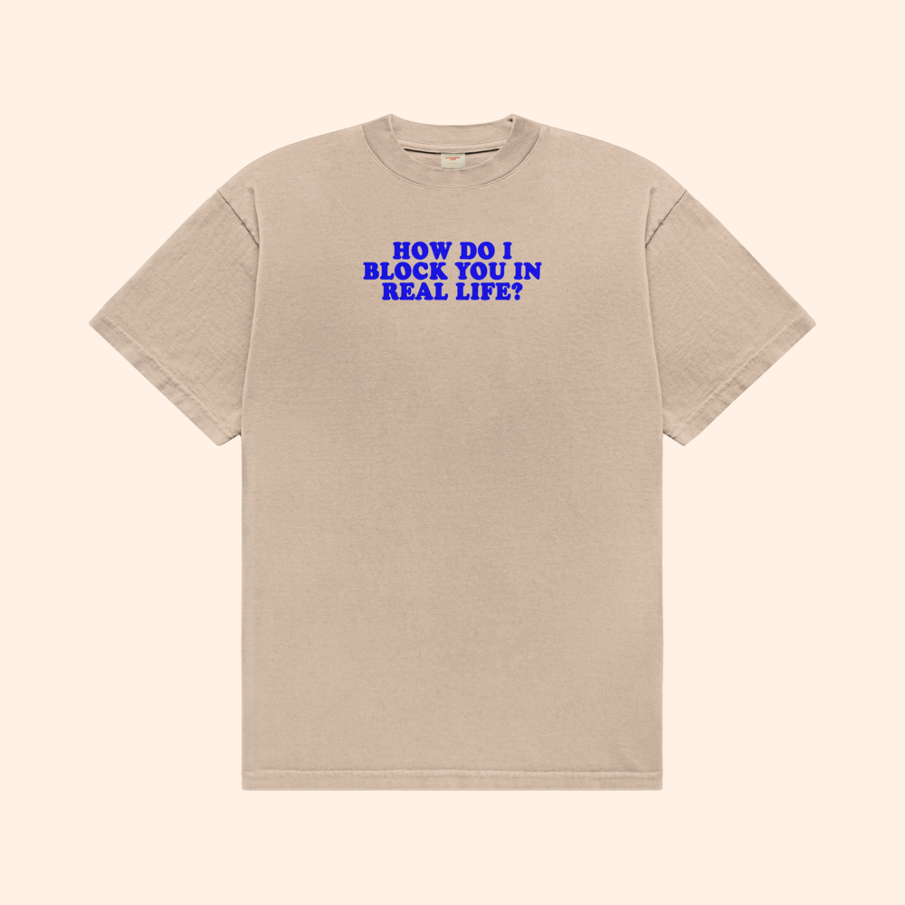 How Do I Block You In Real Life T-Shirt