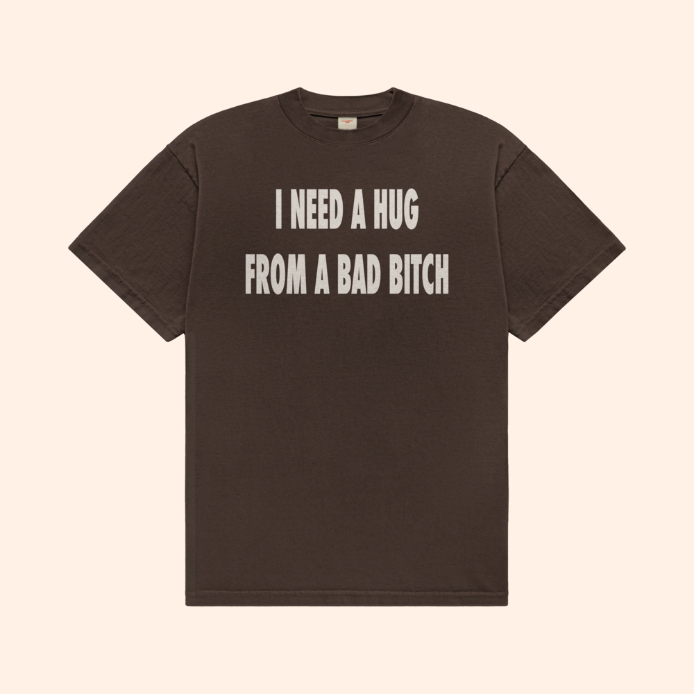 I Need A Hug From A Bad Bitch T-Shirt