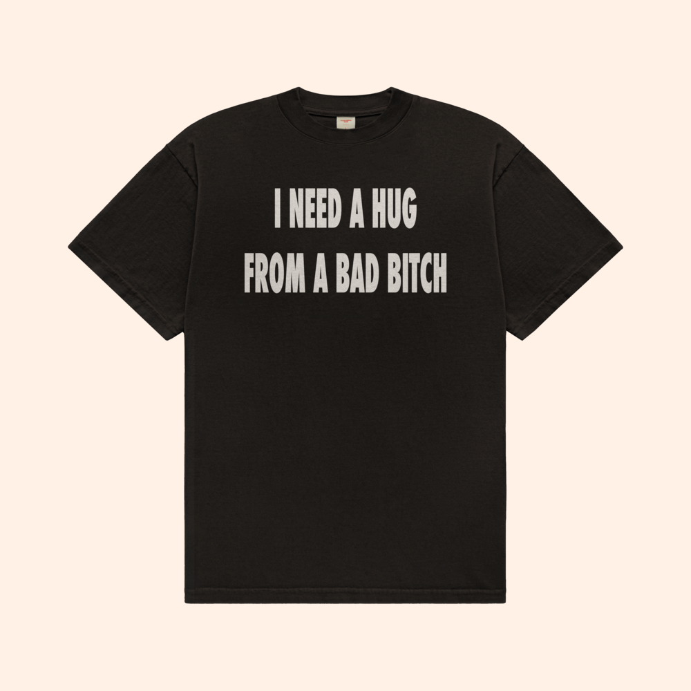 I Need A Hug From A Bad Bitch T-Shirt