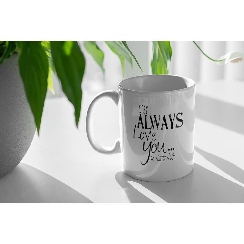 I'll Always Love You... No Matter What. Kupa Bardak MUG