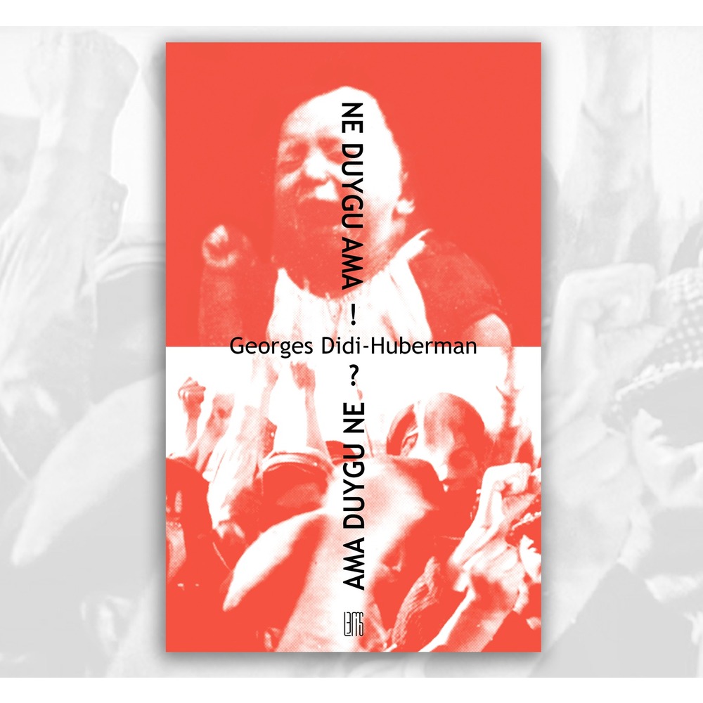 GEORGES DIDI-HUBERMAN Ne Duygu Ama! Ama Duygu Ne?