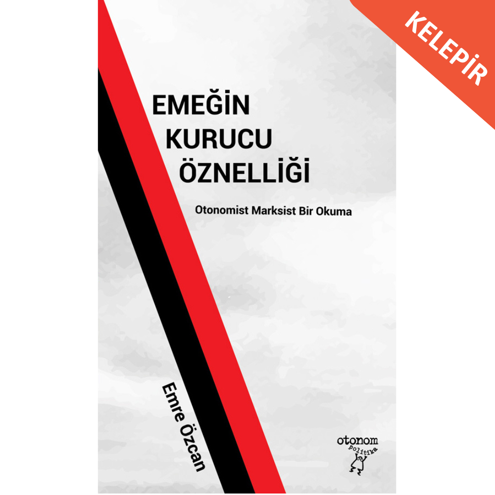 Emeğin Kurucu Öznelliği: Otonomist Marksist Bir Okuma