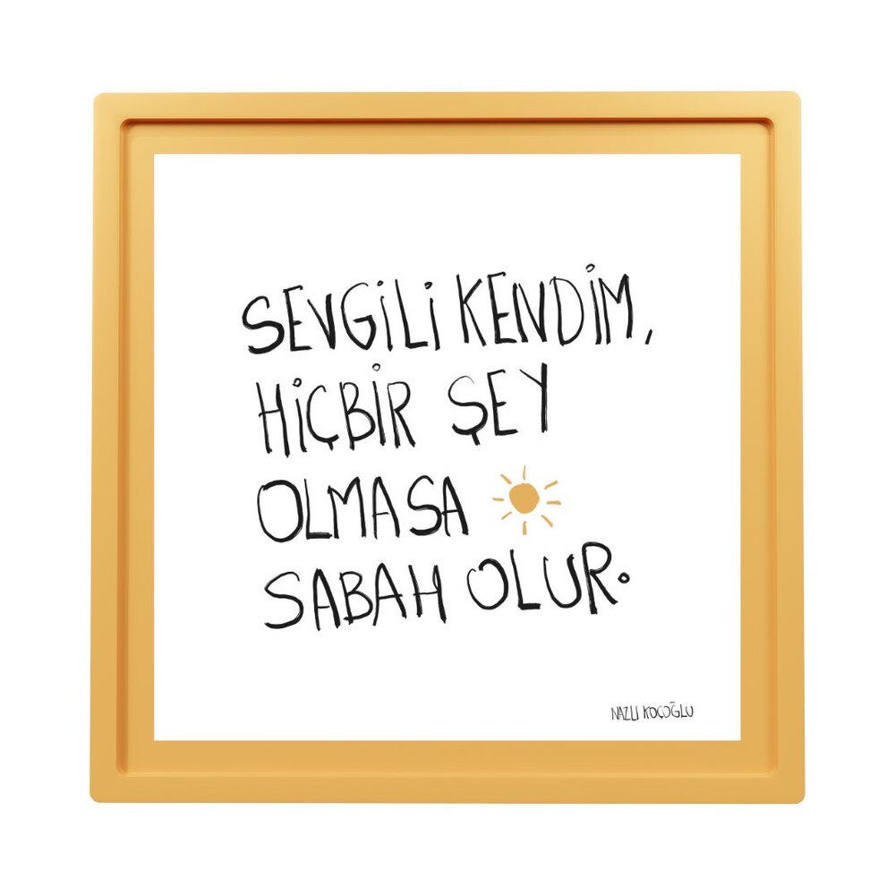 Sevgili kendim hiçbir şey olmasa sabah olur