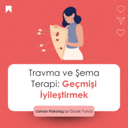 Travma ve Şema Terapi: Geçmişi İyileştirmek