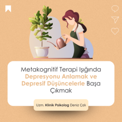 Metakognitif Terapi Işığında Depresyonu Anlamak ve Depresif Düşüncelerle Başa Çıkmak