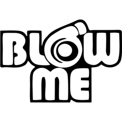 BLOW ME