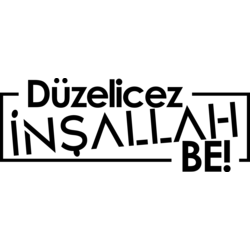 DÜZELİCEZ İNŞALLAH BE!
