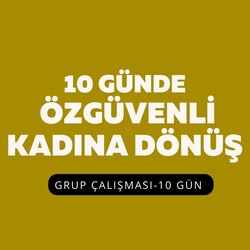 10 Günde Özgüvenli Kadına Dönüş Grup Programı-30 Haziran- 9 Temmuz 