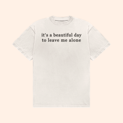 It's A Beautiful Day To Leave Me Alone T-Shirt