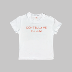 Don't Bully Me I'll Cum Baby Tee