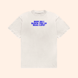 How Do I Block You In Real Life T-Shirt