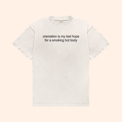 Cremation Is My Last Hope For A Smoking Hot Body T-Shirt