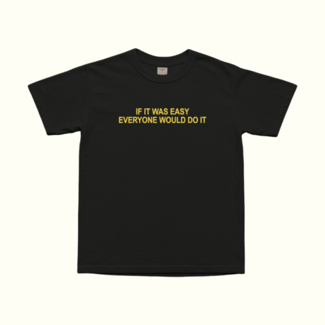 If It Was Easy Everyone Would Do It T-Shirt