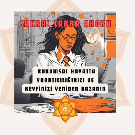 Sakral Çakra Akordu:Kurumsal Hayatta Yaratıcılığınızı ve Keyfinizi Yeniden Kazanın