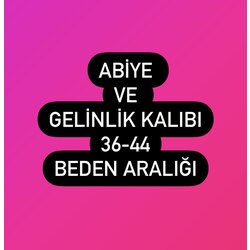 ABİYE VE GELİNLİL KALIBI 36-44 BEDEN ARALIĞI