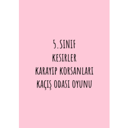 5.SINIF KESİRLER KARAYİP KORSANLARI KAÇIŞ ODASI OYUNU