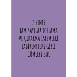 7.SINIF TAM SAYILAR TOPLAMA VE ÇIKARMA İŞLEMLERİ LABİRENTTEKİ GİZLİ CÜMLEYİ BUL