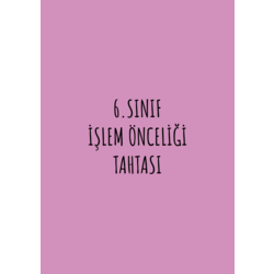6.SINIF İŞLEM ÖNCELİĞİ TAHTASI