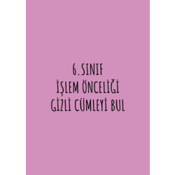 6.SINIF İŞLEM ÖNCELİĞİ GİZLİ CÜMLEYİ BUL
