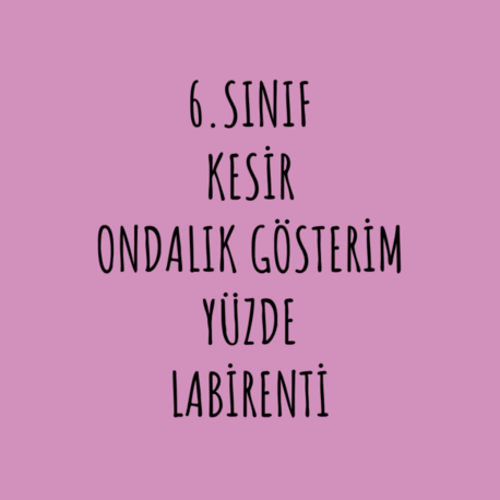 KESİR,ONDALIK GÖSTERİM,YÜZDE LABİRENTİ