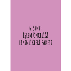 6.SINIF İŞLEM ÖNCELİĞİ ETKİNLİKLERİ PAKETİ
