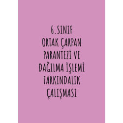 6.SINIF ORTAK ÇARPAN PARANTEZİ VE DAĞILMA İŞLEMİ FARKINDALIK ÇALIŞMASI