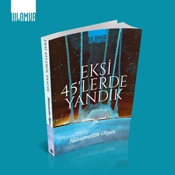 EKSİ 45'LERDE YANDIK