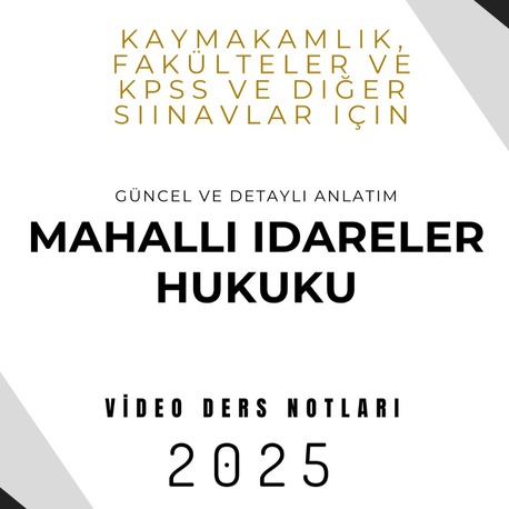 MAHALLİ İDARELER HUKUKU - VİDEO DERS NOTLARI
