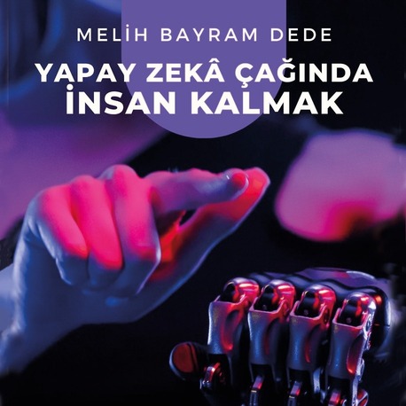 Yapay Zekâ Çağında İnsan Kalmak / Melih Bayram Dede