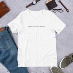 Sorry I'm Late I Didn't want to Come Unisex T-shirt