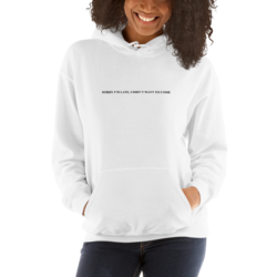 Sorry I'm Late I Didn't want to Come Unisex Hoodie