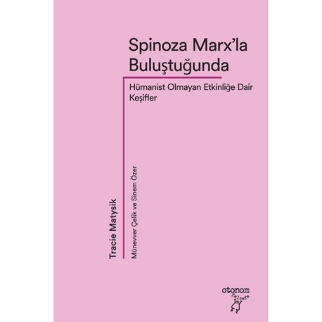Spinoza Marx’la Buluştuğunda: Hümanist Olmayan Etkinliğe Dair Keşifler