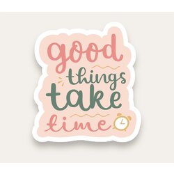 Good Things Take Time Quotes Tekli Sticker