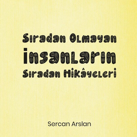 Sercan Arslan  -  Sıradan olmayan insanların sıradan hikâyeleri