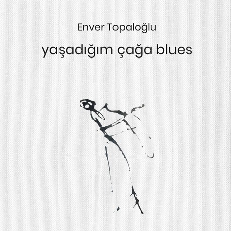 Enver Topaloğlu  -  yaşadığım çağa blues