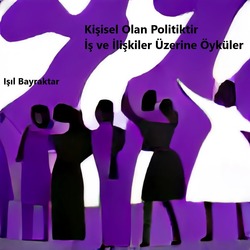 Kişisel Olan Politiktir İş ve İlişkiler Üzerine Öyküler 