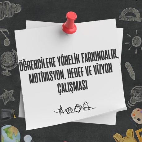Öğrencilere Yönelik Farkındalık, Motivasyon, Hedef ve Vizyon Çalışması