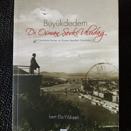 BÜYÜKDEDEM DR. OSMAN ŞEVKİ ULUDAĞ ÇANAKKALE SAVAŞI VE VİYANA SEYAHATİ GÜNLÜKLERİ.