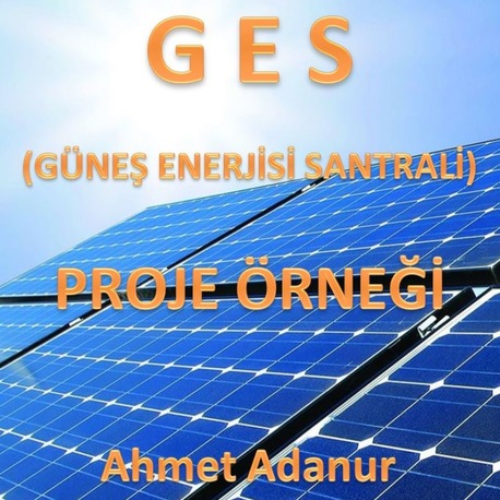 GES (GÜNEŞ ENERJİSİ SANTRALİ) PROJE ÖRNEĞİ