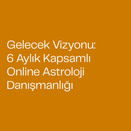 Gelecek Vizyonu: 6 Aylık Kapsamlı Online Astroloji Danışmanlığı