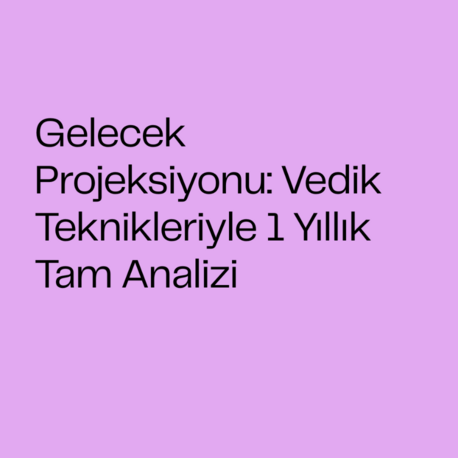 Gelecek Projeksiyonu: Vedik Teknikleriyle 1 Yıllık Tam Analiz