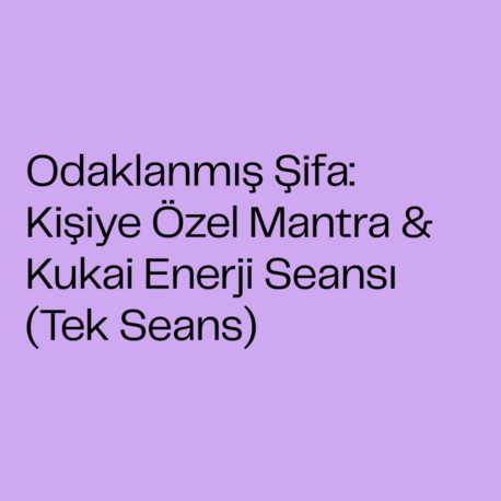 Odaklanmış Şifa: Kişiye Özel Mantra & Kukai Enerji Seansı (Tek Seans)