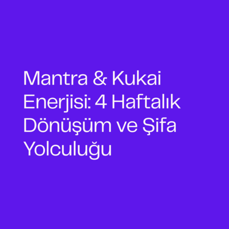 Mantra & Kukai Enerjisi: 4 Haftalık Dönüşüm ve Şifa Yolculuğu