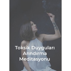 Toksik Duyguları Arındırma Meditasyonu
