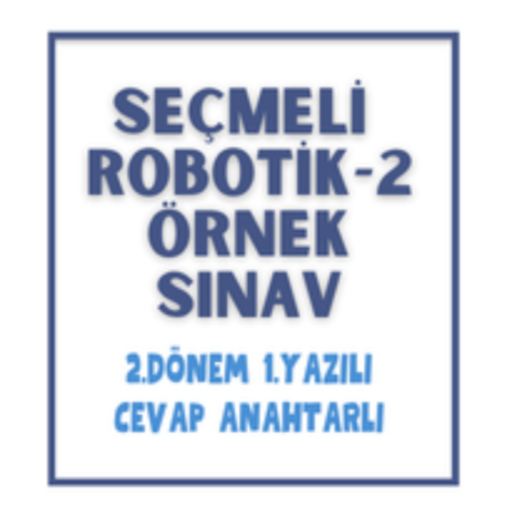 Seçmeli Robotik-2 / 2. Dönem 1. Yazılı Sınav & Cevap Anahtarı
