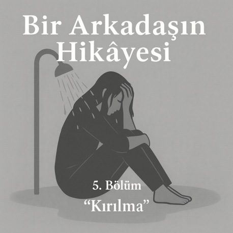 BİR ARKADAŞIN HİKAYESİ - Bölüm 5 - Kırılma