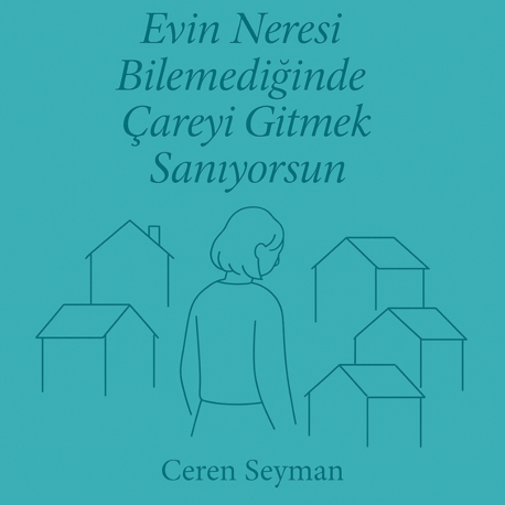 Evin Neresi Bilemediğinde Çareyi Gitmek Sanıyorsun