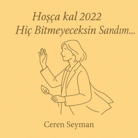 Hoşça kal 2022, Hiç Bitmeyeceksin Sandım...