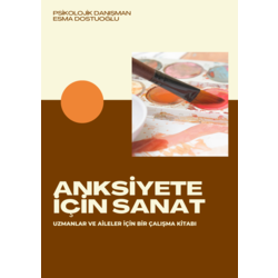 ANKSİYETE İÇİN SANAT ÇALIŞMA KİTAPÇIĞI(UZMANLAR VE AİLELER İÇİN)