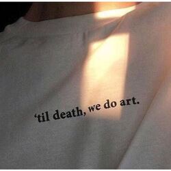 Til death, we do art. T-shirt